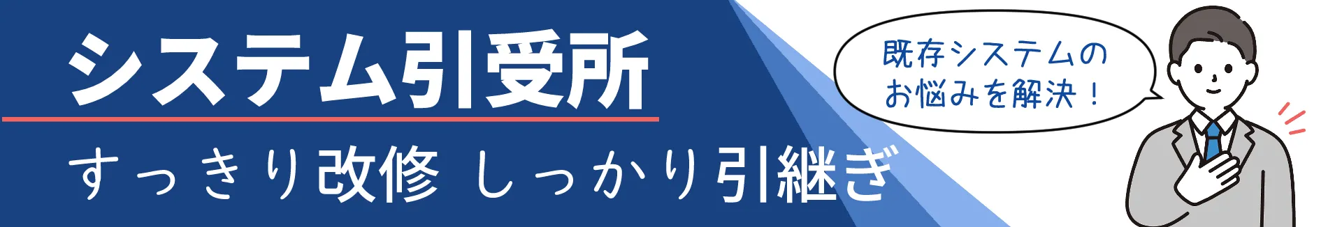 システム引受所 すっきり改修 しっかり引継ぎ 既存システムのお悩みを解決！